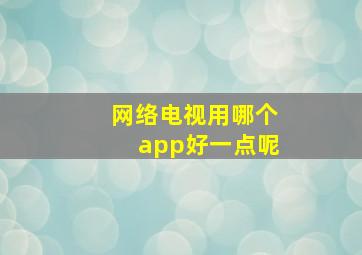 网络电视用哪个app好一点呢