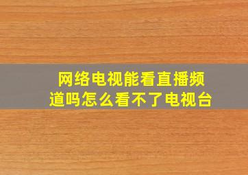 网络电视能看直播频道吗怎么看不了电视台