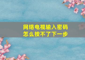 网络电视输入密码怎么按不了下一步