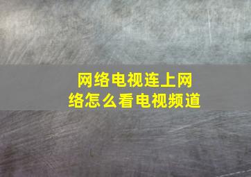 网络电视连上网络怎么看电视频道