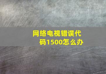 网络电视错误代码1500怎么办