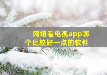 网络看电视app哪个比较好一点的软件