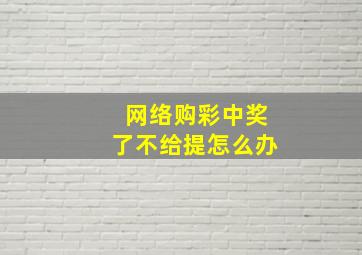 网络购彩中奖了不给提怎么办