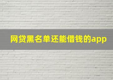 网贷黑名单还能借钱的app