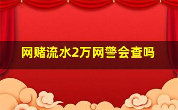 网赌流水2万网警会查吗