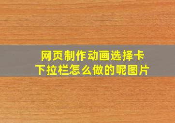 网页制作动画选择卡下拉栏怎么做的呢图片