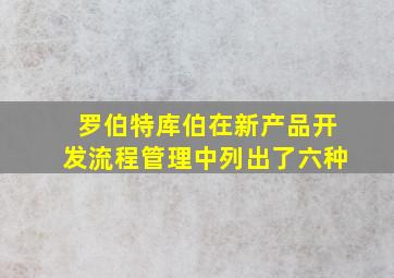 罗伯特库伯在新产品开发流程管理中列出了六种