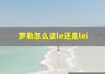 罗勒怎么读le还是lei