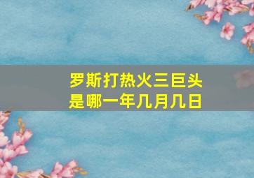 罗斯打热火三巨头是哪一年几月几日