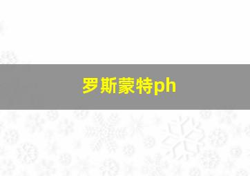 罗斯蒙特ph