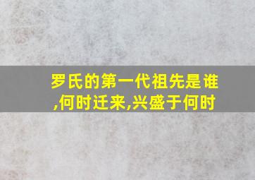 罗氏的第一代祖先是谁,何时迁来,兴盛于何时