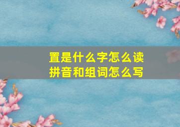 置是什么字怎么读拼音和组词怎么写