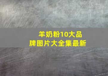 羊奶粉10大品牌图片大全集最新