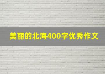 美丽的北海400字优秀作文