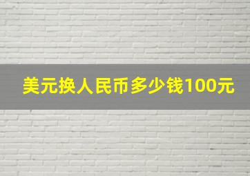 美元换人民币多少钱100元