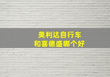 美利达自行车和喜德盛哪个好