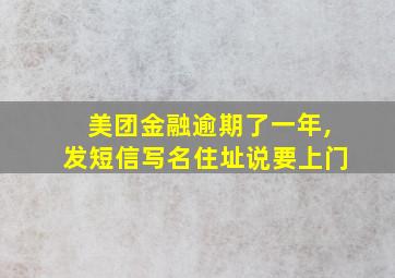 美团金融逾期了一年,发短信写名住址说要上门