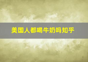 美国人都喝牛奶吗知乎