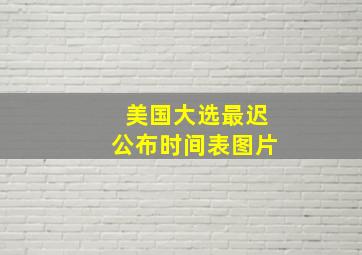 美国大选最迟公布时间表图片