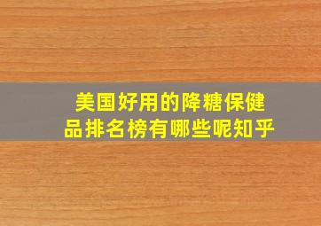 美国好用的降糖保健品排名榜有哪些呢知乎