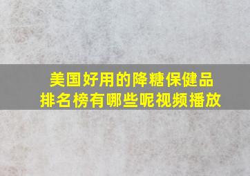 美国好用的降糖保健品排名榜有哪些呢视频播放