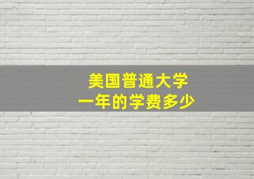 美国普通大学一年的学费多少