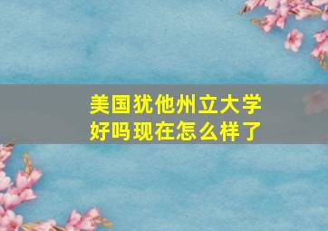 美国犹他州立大学好吗现在怎么样了