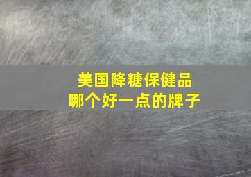 美国降糖保健品哪个好一点的牌子