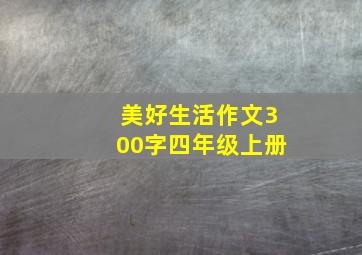 美好生活作文300字四年级上册