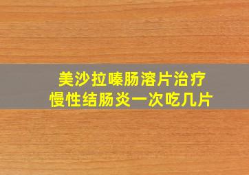 美沙拉嗪肠溶片治疗慢性结肠炎一次吃几片