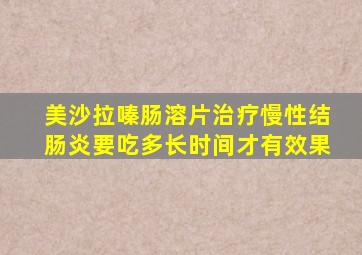 美沙拉嗪肠溶片治疗慢性结肠炎要吃多长时间才有效果