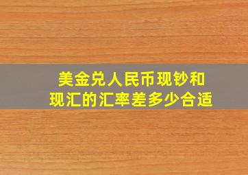 美金兑人民币现钞和现汇的汇率差多少合适