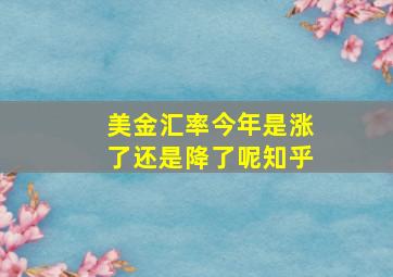 美金汇率今年是涨了还是降了呢知乎