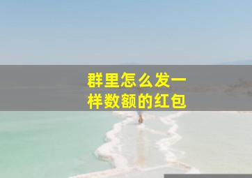 群里怎么发一样数额的红包