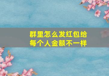 群里怎么发红包给每个人金额不一样