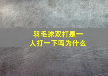 羽毛球双打是一人打一下吗为什么