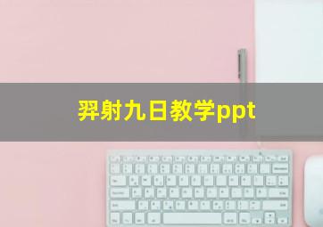 羿射九日教学ppt