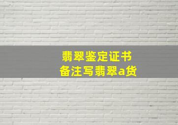 翡翠鉴定证书备注写翡翠a货