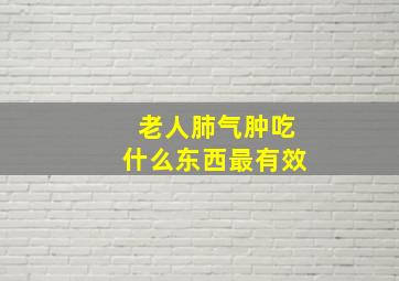 老人肺气肿吃什么东西最有效