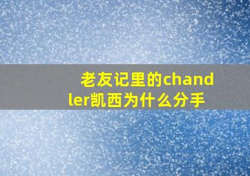 老友记里的chandler凯西为什么分手