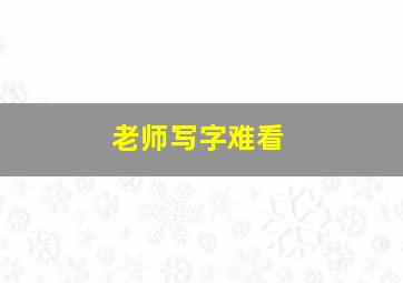 老师写字难看