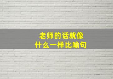 老师的话就像什么一样比喻句