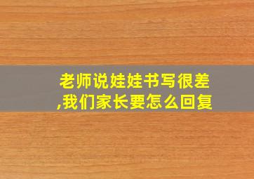 老师说娃娃书写很差,我们家长要怎么回复