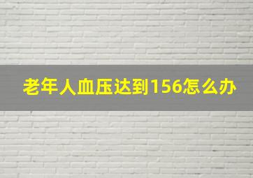 老年人血压达到156怎么办