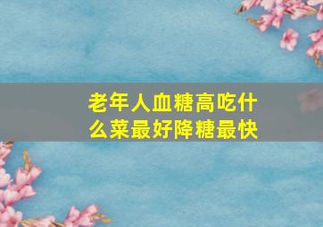 老年人血糖高吃什么菜最好降糖最快