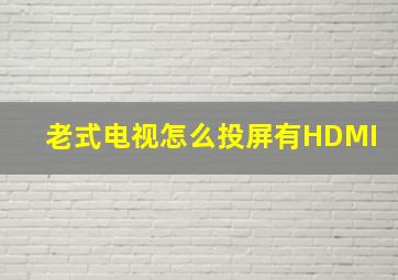 老式电视怎么投屏有HDMI