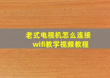 老式电视机怎么连接wifi教学视频教程