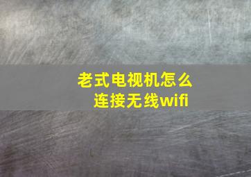 老式电视机怎么连接无线wifi