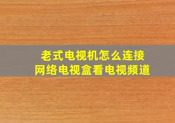 老式电视机怎么连接网络电视盒看电视频道