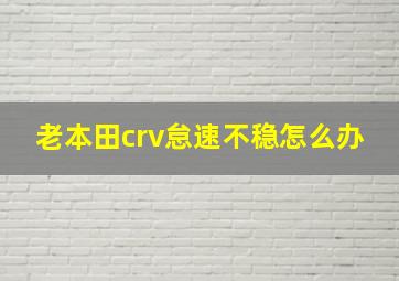 老本田crv怠速不稳怎么办